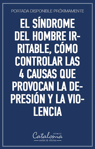 El síndrome del hombre irritable, cómo controlar las 4 causas que provocan la depresión y la violencia 