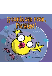 ¡Podria ser peor, pichon!