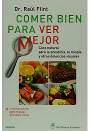 Comer bien para ver mejor. Cura natural para la presbicia, la miopía y otras dolencias visuales (spanish edition)