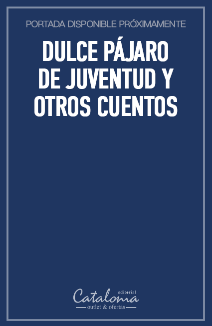 Dulce pájaro de juventud y otros cuentos