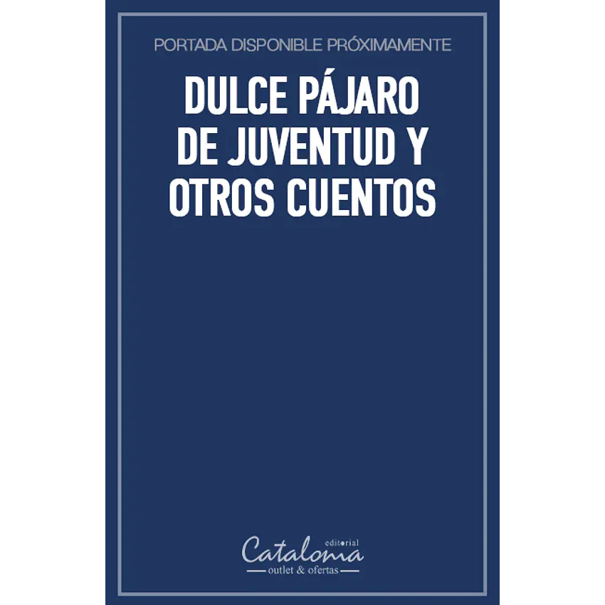 Dulce pájaro de juventud y otros cuentos 1