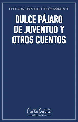 Dulce pájaro de juventud y otros cuentos