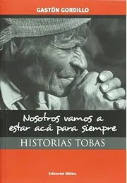 Nosotros vamos a estar aca para siempre: historias tobas