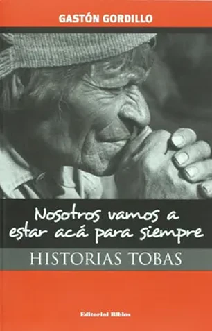 Nosotros vamos a estar aca para siempre: historias tobas