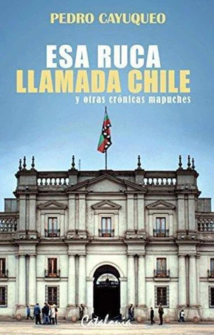 Esa ruca llamada Chile y otras crónicas mapuches