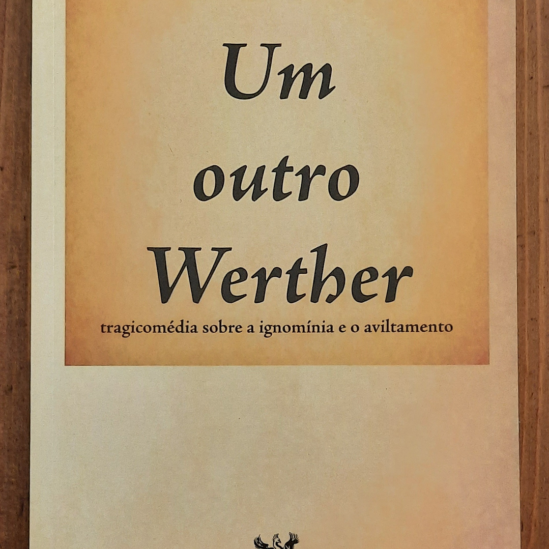 Um Outro Werther. Tragicomédia sobre a ignomínia e o aviltamento 1