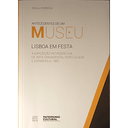 Antecedentes de um Museu. Lisboa em Festa. A Exposição Retrospetiva de Arte Ornamental Portuguesa e Espanhola, 1882