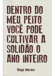 Dentro do meu Peito você pode Cultivar a Solidão o Ano Inteiro