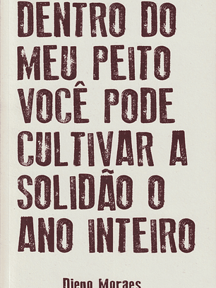 Dentro do meu Peito você pode Cultivar a Solidão o Ano Inteiro