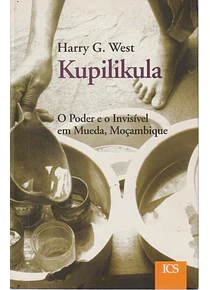 Kupilikula. O Poder e o Invisível em Mueda, Moçambique