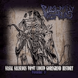 Pulmonary Fibrosis – Nasal Nauseous Vomit Liquid Goregrind History Volume 3 CD