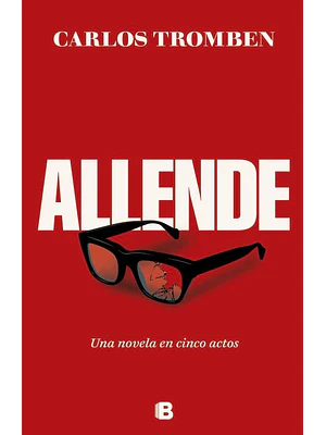ALLENDE. UNA NOVELA EN CINCO ACTOS - EDICIONES B