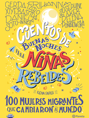 CUENTOS DE BUENAS NOCHES PARA NINAS REBELDES. 100 MUJERES MIGRANTES QUE CAMBIARON EL MUNDO - PLANETA