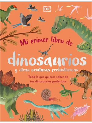 MI PRIMER LIBRO DE DINOSAURIOS Y OTRAS CRIATURAS PREHISTORICAS - DK