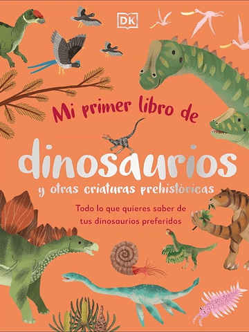 MI PRIMER LIBRO DE DINOSAURIOS Y OTRAS CRIATURAS PREHISTORICAS - DK