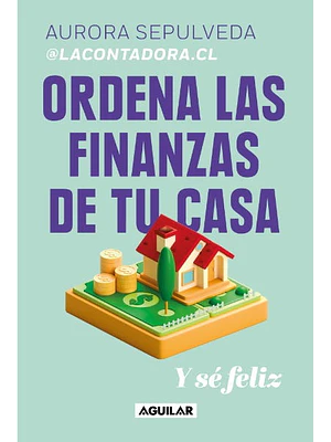 ORDENA LAS FINANZAS DE TU CASA Y SE FELIZ - AGUILAR
