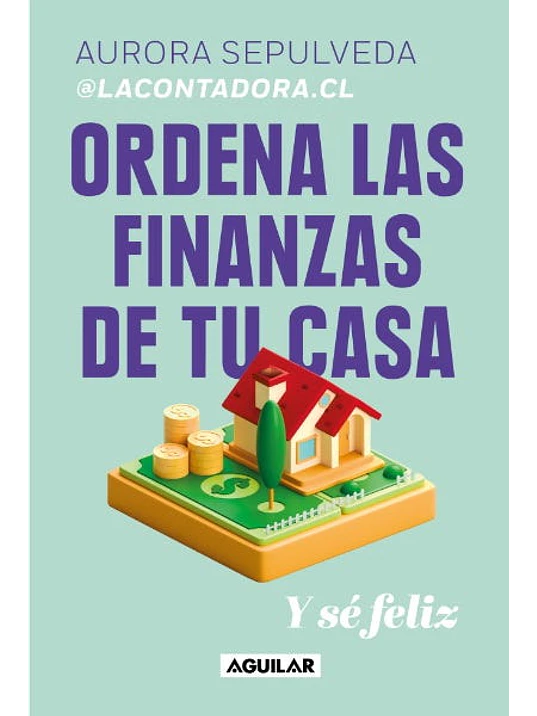 ORDENA LAS FINANZAS DE TU CASA Y SE FELIZ - AGUILAR 1
