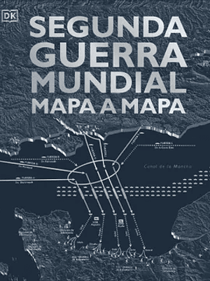 SEGUNDA GUERRA MUNDIAL MAPA A MAPA - DK