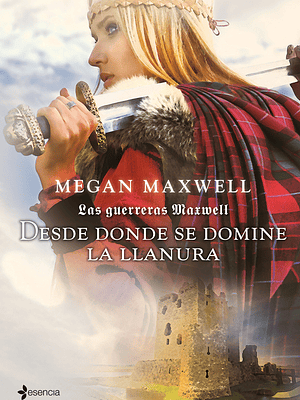 LAS GUERRERAS MAXWELL 2. DESDE DONDE SE DOMINE LA LLANURA - ESENCIA