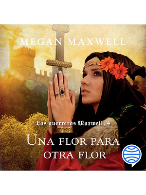 LAS GUERRERAS MAXWELL 4. UNA FLOR PARA OTRA FLOR - ESENCIA