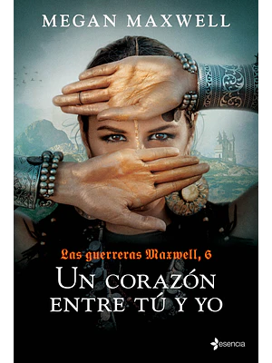 LAS GUERRERAS MAXWELL 6. UN CORAZON ENTRE TU Y YO - ESENCIA
