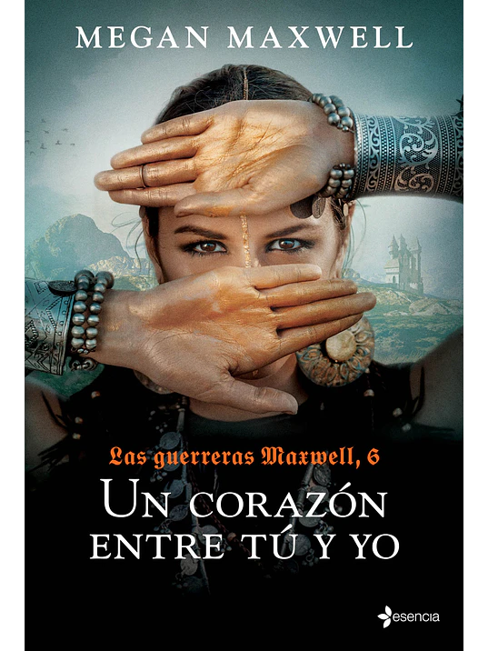 LAS GUERRERAS MAXWELL 6. UN CORAZON ENTRE TU Y YO - ESENCIA 1