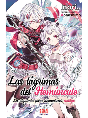 LAS LÁGRIMAS DEL HOMÚNCULO: LA ALQUIMIA PARA DESAPARECER CONTIGO. NOVELA - SEKAI