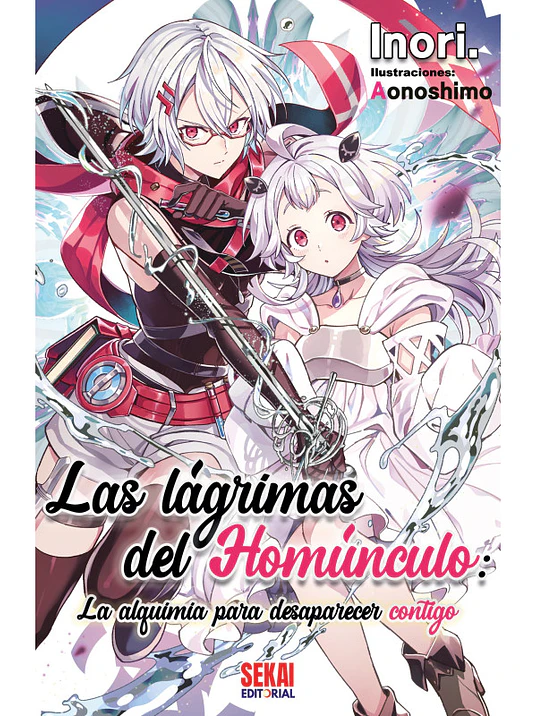 LAS LÁGRIMAS DEL HOMÚNCULO: LA ALQUIMIA PARA DESAPARECER CONTIGO. NOVELA - SEKAI 1