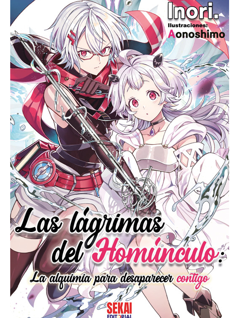 LAS LÁGRIMAS DEL HOMÚNCULO: LA ALQUIMIA PARA DESAPARECER CONTIGO. NOVELA - SEKAI 1