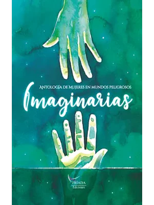 IMAGINARIAS. ANTOLOGIA DE MUJERES EN MUNDOS PELIGROSOS - TRIADA EDICIONES