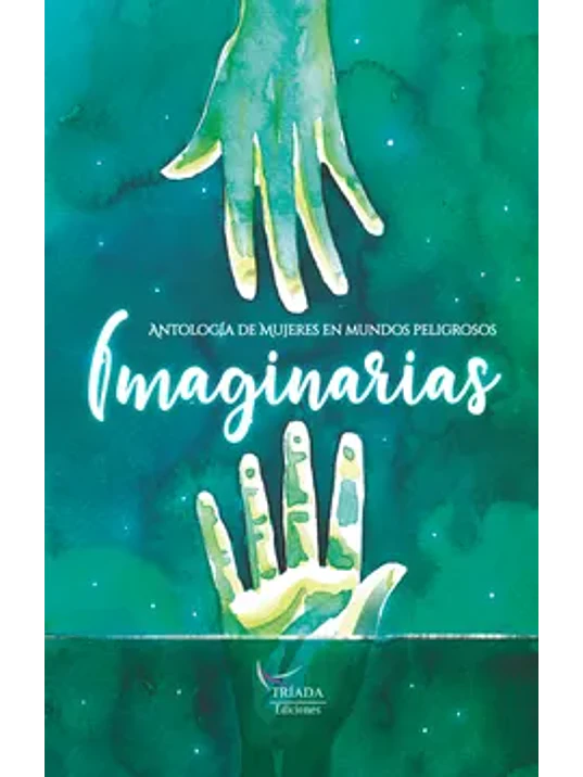 IMAGINARIAS. ANTOLOGIA DE MUJERES EN MUNDOS PELIGROSOS - TRIADA EDICIONES 1