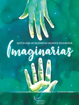 IMAGINARIAS. ANTOLOGIA DE MUJERES EN MUNDOS PELIGROSOS - TRIADA EDICIONES