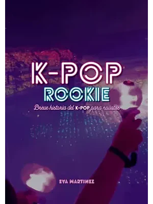 K-POP ROOKIE. BREVE HISTORIA DEL K-POP PARA NOVATOS - DOLMEN