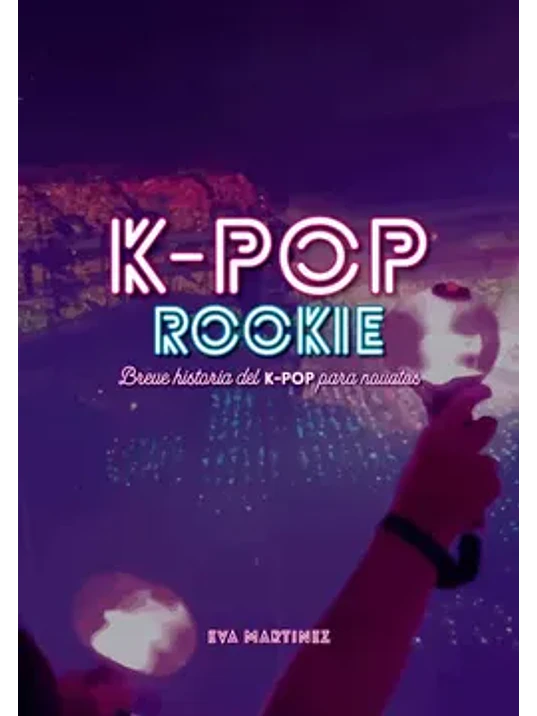 K-POP ROOKIE. BREVE HISTORIA DEL K-POP PARA NOVATOS - DOLMEN 1