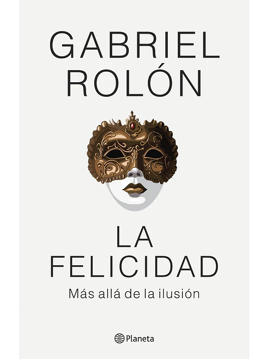 LA FELICIDAD. MAS ALLA DE LA ILUSION - PLANETA 1