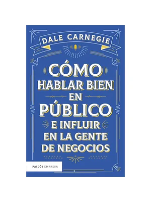 COMO HABLAR BIEN EN PUBLICO E INFLUIR EN LA GENTE DE NEGOCIOS - PAIDOS