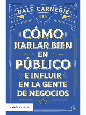COMO HABLAR BIEN EN PUBLICO E INFLUIR EN LA GENTE DE NEGOCIOS - PAIDOS