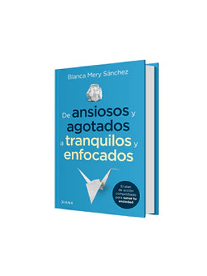 DE ANSIOSOS Y AGOTADOS A TRANQUILOS Y ENFOCADOS - DIANA