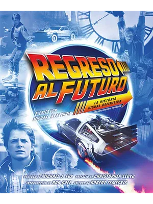 REGRESO AL FUTURO: LA HISTORIA VISUAL DEFINITIVA. EDICIÓN REVISADA Y EXPANDIDA