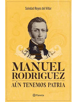 MANUEL RODRIGUEZ AUN TENEMOS PATRIA