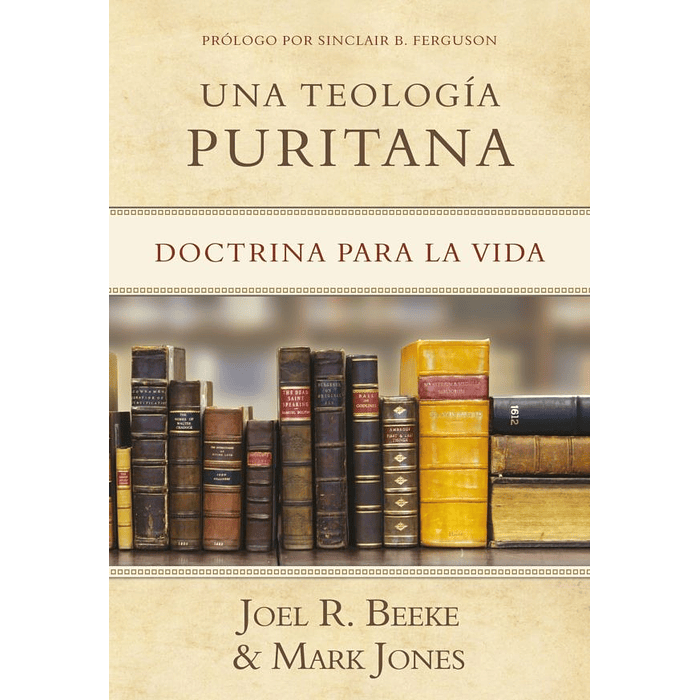 UNA TEOLOGÍA PURITANA | Joel R. Beeke & Mark Jones 1