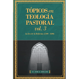 TÓPICOS EN TEOLOGÍA PASTORAL - VOLUMEN 3 | Jaime D. Caballero