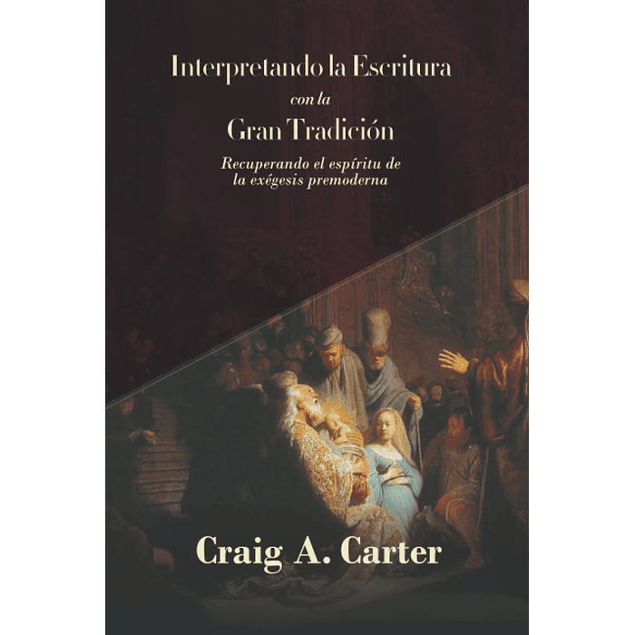 INTERPRETANDO LA ESCRITURA CON LA GRAN TRADICIÓN | Craig A. Carter