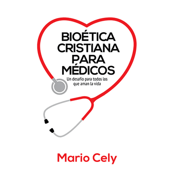 BIOÉTICA CRISTIANA PARA MÉDICOS | Mario Cely