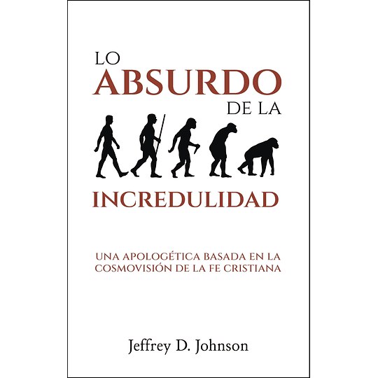 LO ABSURDO DE LA INCREDULIDAD | Jeffrey D. Johnson