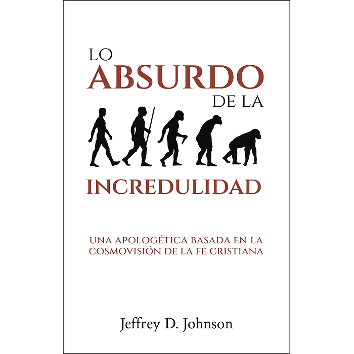 LO ABSURDO DE LA INCREDULIDAD | Jeffrey D. Johnson