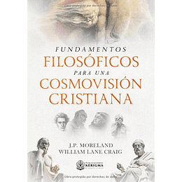 FUNDAMENTOS FILOSÓFICOS PARA UNA COSMOVISIÓN CRISTIANA | J. P. Moreland & William Lane Craig