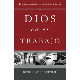 DIOS EN EL TRABAJO | Gene Edward Veith Jr.