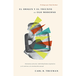 EL ORIGEN Y EL TRIUNFO DEL EGO MODERNO | Carl R. Trueman
