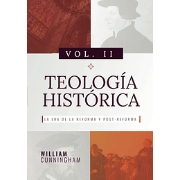 TEOLOGÍA HISTÓRICA - VOL. 2: LA ERA DE LA REFORMA Y POST-REFORMA | William Cunningham